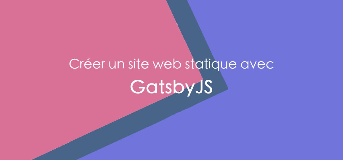 Comment créer un site web statique avec GatsbyJS